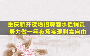 重庆新开夜场招聘酒水促销员-努力做一年夜场实现财富自由